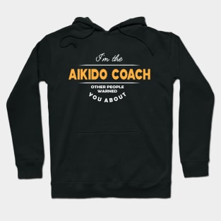 Aikido Coach - I'm the Aikido Coach other people warned you about Hoodie